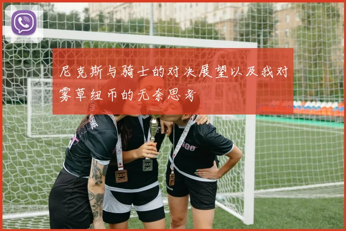 尼克斯与骑士的对决展望以及我对雾草纽币的无奈思考