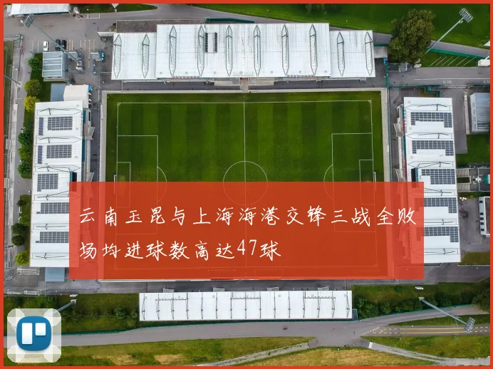 云南玉昆与上海海港交锋三战全败场均进球数高达47球